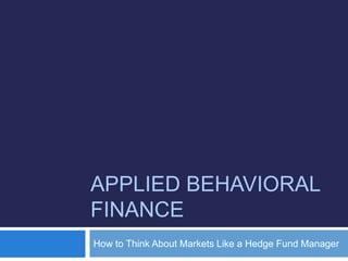 Applied behavioral finance How to Think About Markets Like a Hedge Fund Manager 