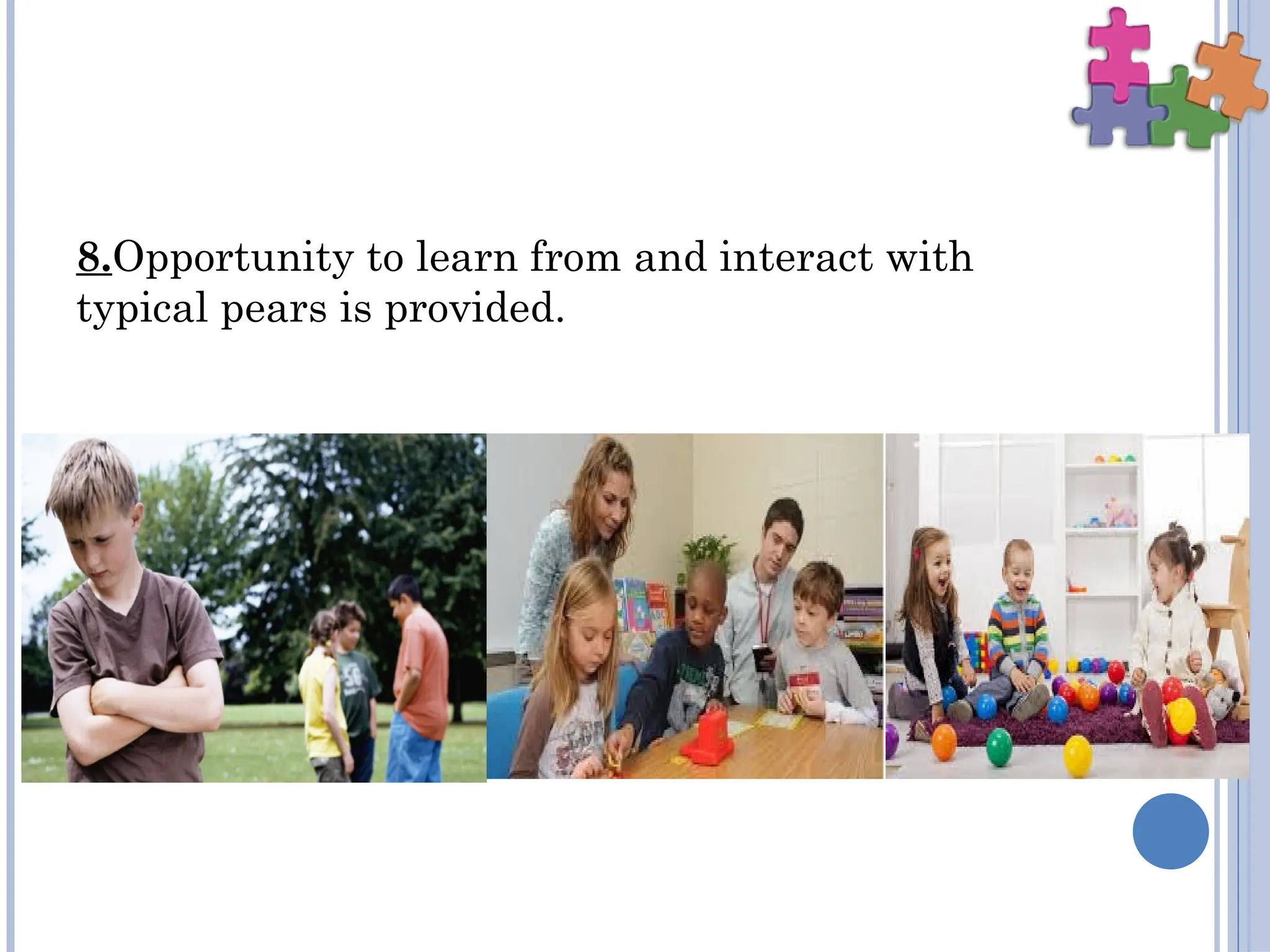 8.Opportunity to learn from and interact with
typical pears is provided.
 