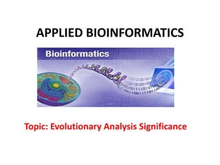 APPLIED BIOINFORMATICS
Topic: Evolutionary Analysis Significance
 