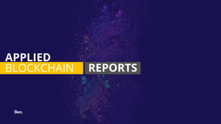 12
APPLIED
BLOCKCHAIN REPORTS
 