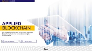 17
APPLIED
BLOCKCHAIN
MAY 2020 ISSUE 01
For more information and other issues of Applied
Blockchain, please visit our website using the
buttons below.
Visit our Website Get in Touch
 