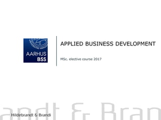 APPLIED BUSINESS DEVELOPMENT
MSc. elective course 2017
 