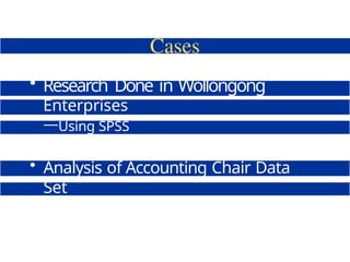 • Research Done in Wollongong
Enterprises
—Using SPSS
• Analysis of Accounting Chair Data
Set
—Using Excel
 