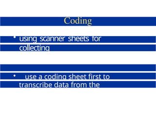 • using scanner sheets for
collecting
questionnaire data
• use a coding sheet first to
transcribe data from the
questionnaire and then key in
data
 
