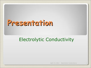 Presentation Electrolytic   Conductivity April 15, 2011 Electrolytic Conductance 