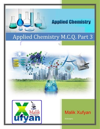 Page 1 of 113
[Year]
Malik Xufyan
Shakarganj
Applied Chemistry M.C.Q. Part 3
 