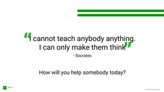 © 2020, Xodiac Inc. All rights reserved.
“ ”
I cannot teach anybody anything.
I can only make them think
- Socrates
How will you help somebody today?
 