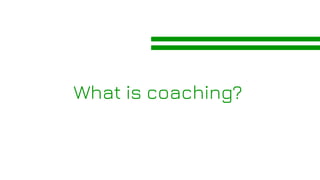 What is coaching?
 