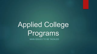 Applied College
Programs
MAIN ISSUES TO BE TACKLED
 