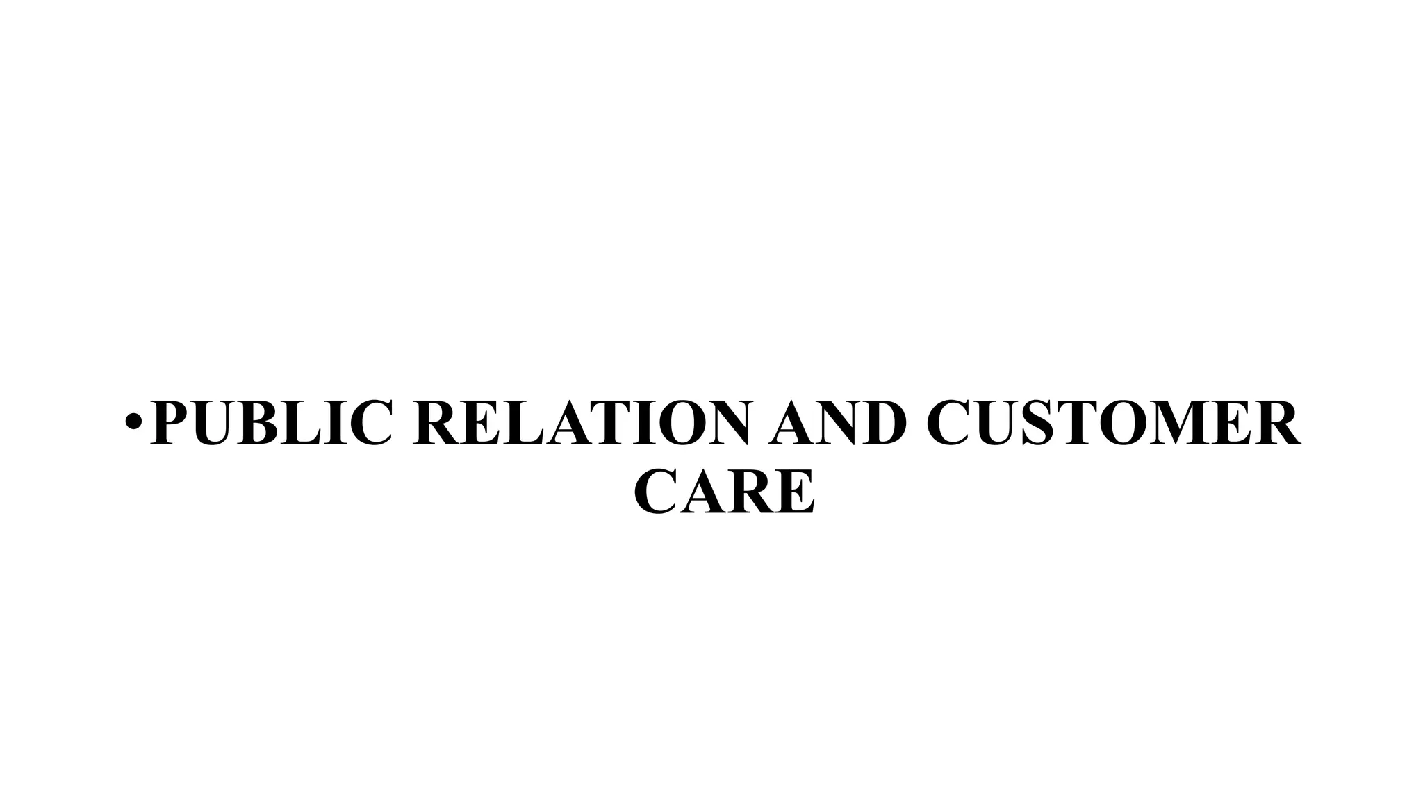 •PUBLIC RELATION AND CUSTOMER
CARE
 