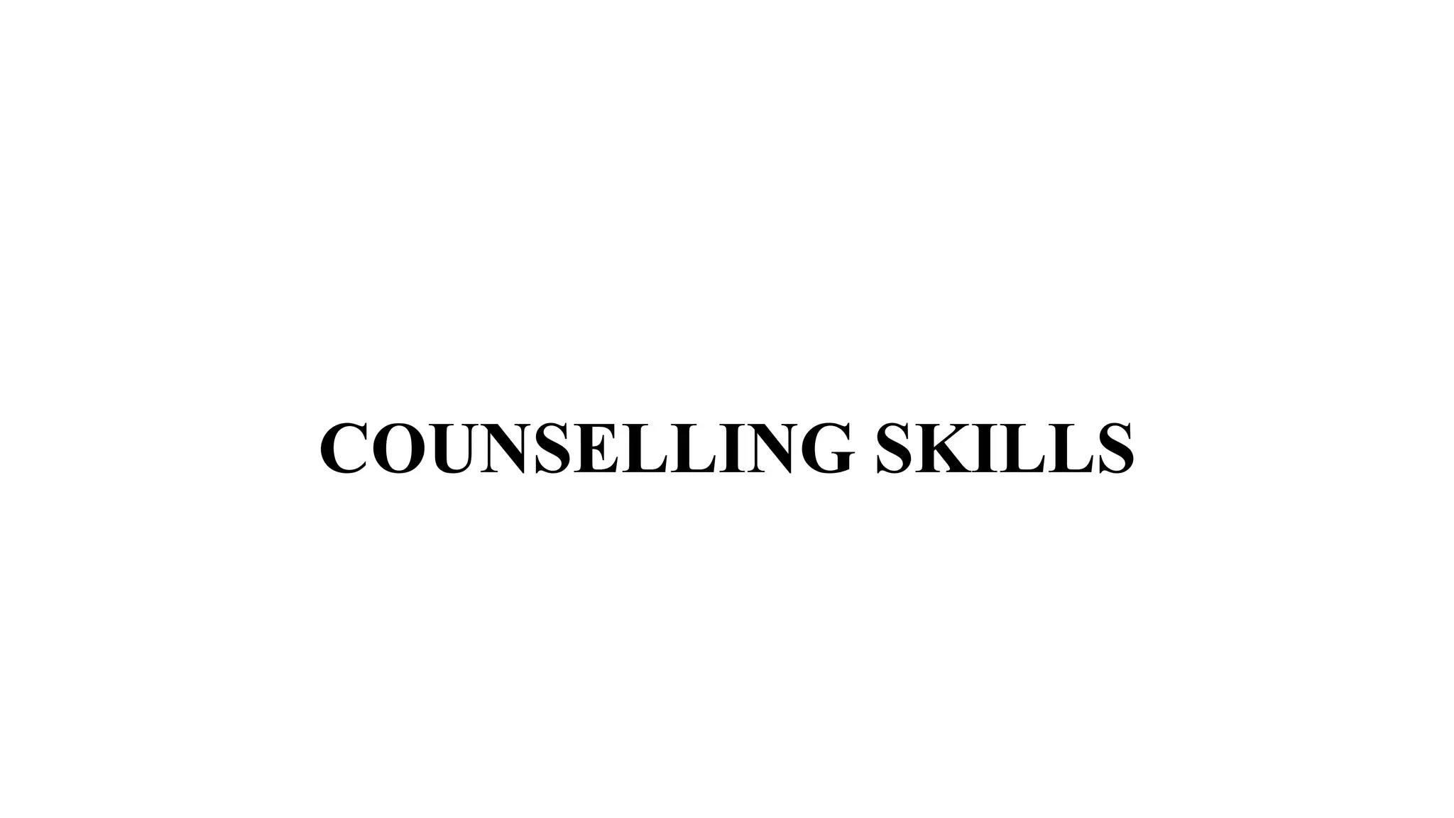 COUNSELLING SKILLS
 