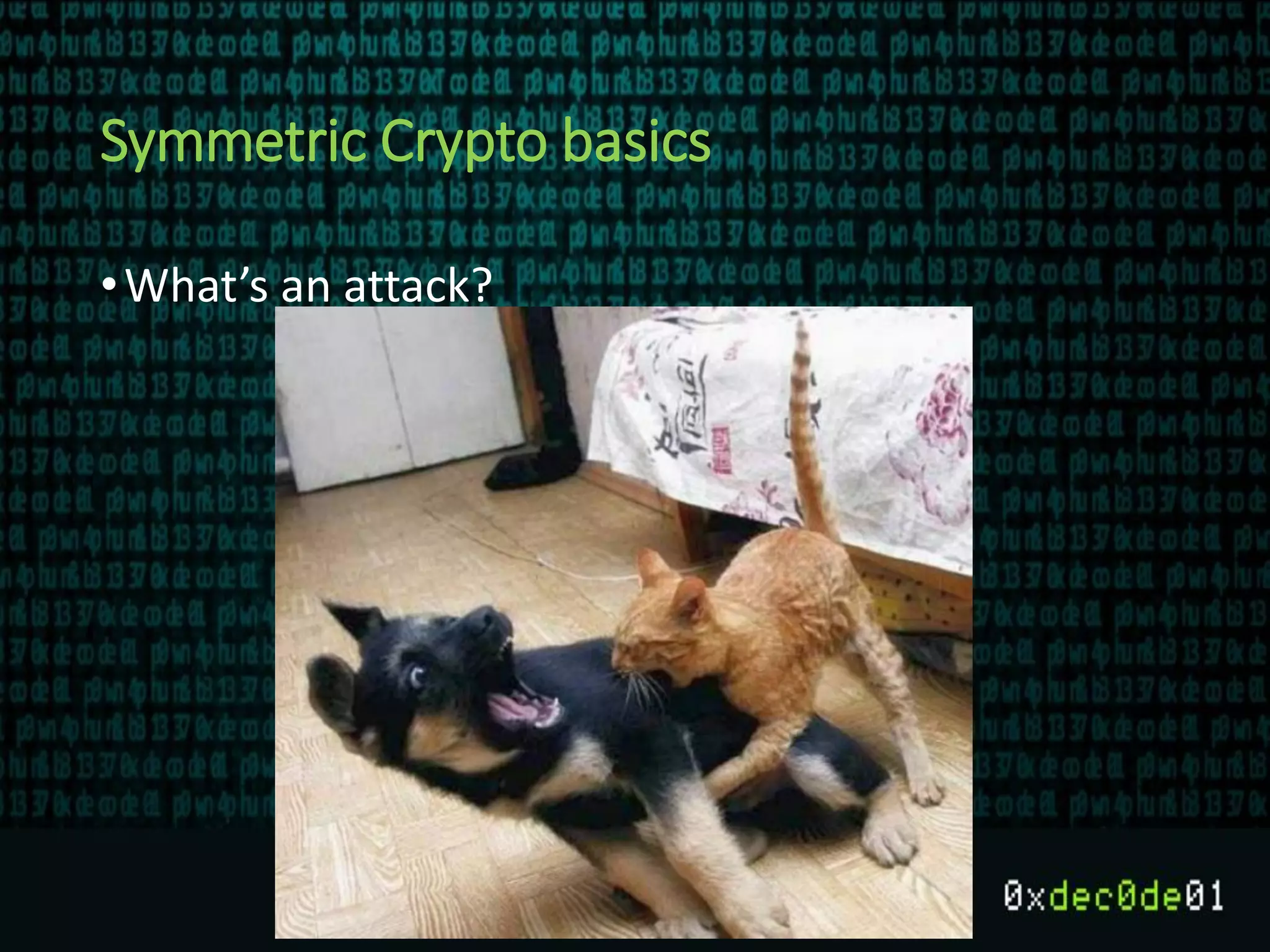 Symmetric Crypto basics
•What’s an attack?
 