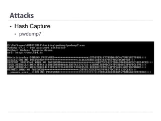 §  Hash Capture
§  pwdump7
Attacks
 