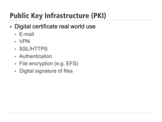 §  Digital certificate real world use
§  E-mail
§  VPN
§  SSL/HTTPS
§  Authentication
§  File encryption (e.g. EFS)
§  Digital signature of files
Public Key Infrastructure (PKI)
 