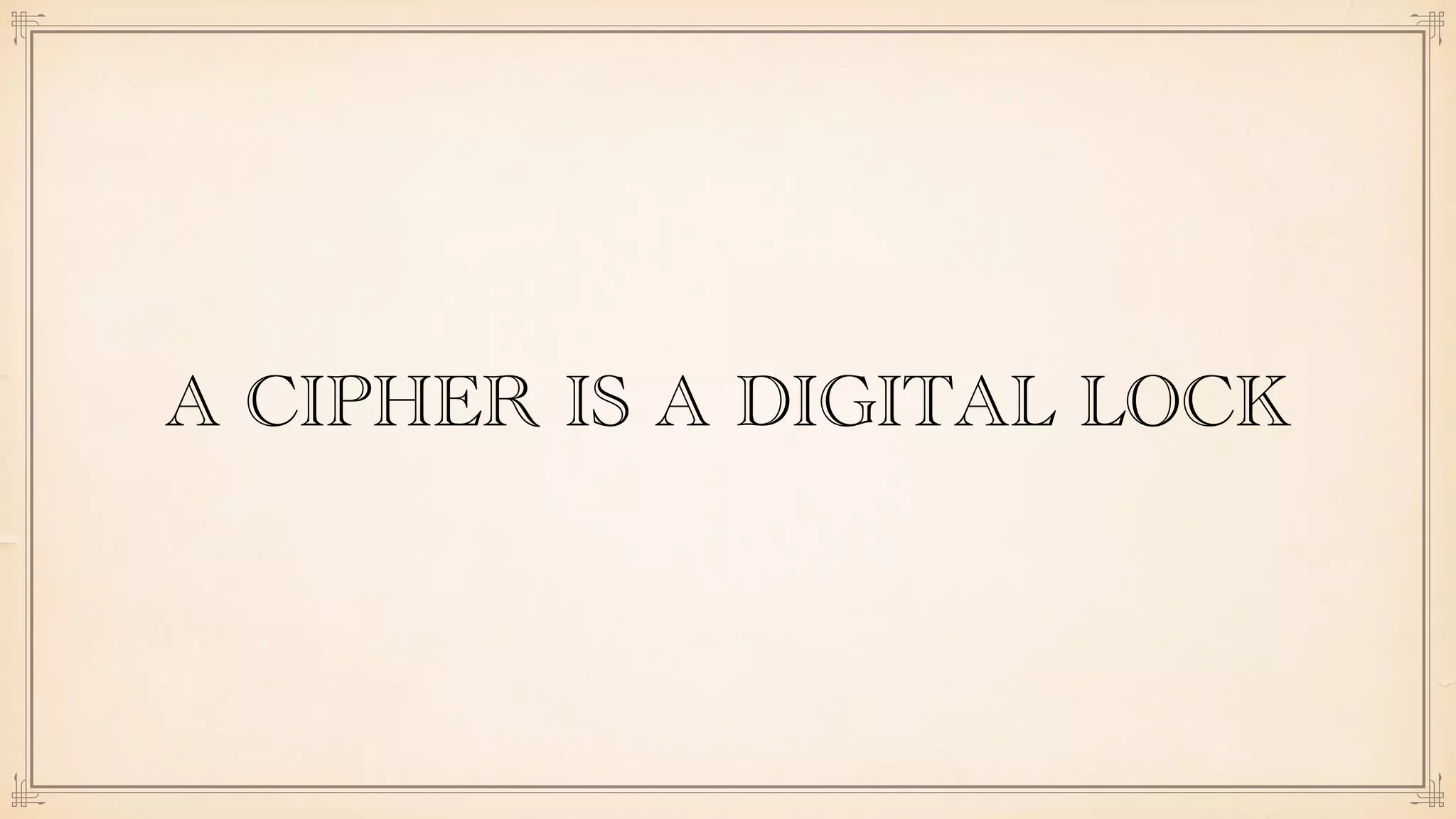 A CIPHER IS A DIGITAL LOCK
 