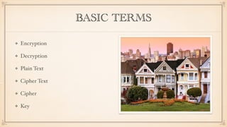 BASIC TERMS
Encryption
Decryption
Plain Text
Cipher Text
Cipher
Key
 