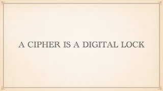 A CIPHER IS A DIGITAL LOCK
 