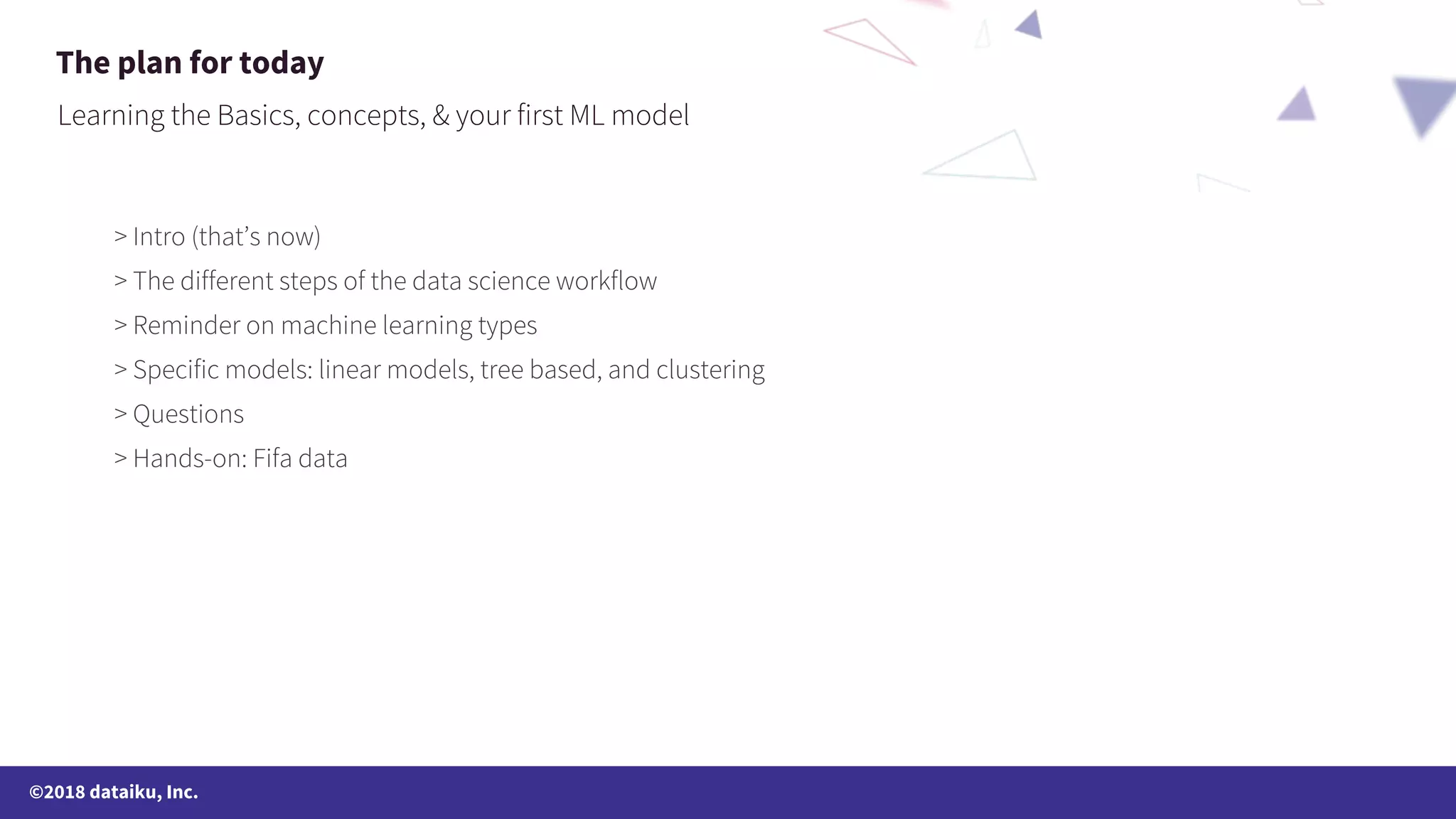 ©2018 dataiku, Inc. The plan for today 