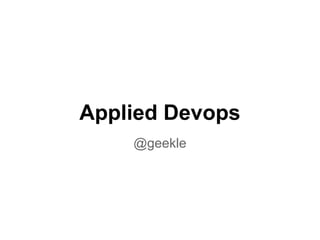 Applied Devops
@geekle
 