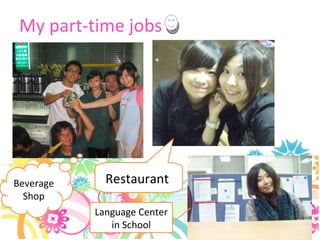 My part-time jobs Beverage Shop Language Center in School Restaurant  