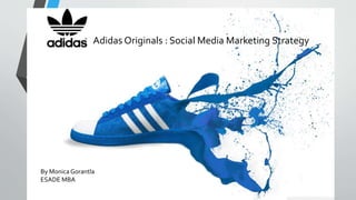 By Monica Gorantla
ESADE MBA
Adidas Originals : Social Media Marketing Strategy
 