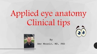 Applied eye anatomy
Clinical tips
By
Amr Mounir, MD, PHD
 