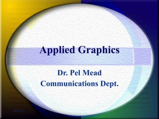 Applied Graphics Dr. Pel Mead Communications Dept. 