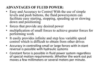 ADVANTAGES OF FLUID POWER:
• Easy and Accuracy to Control With the use of simple
levels and push buttons, the fluid powers...