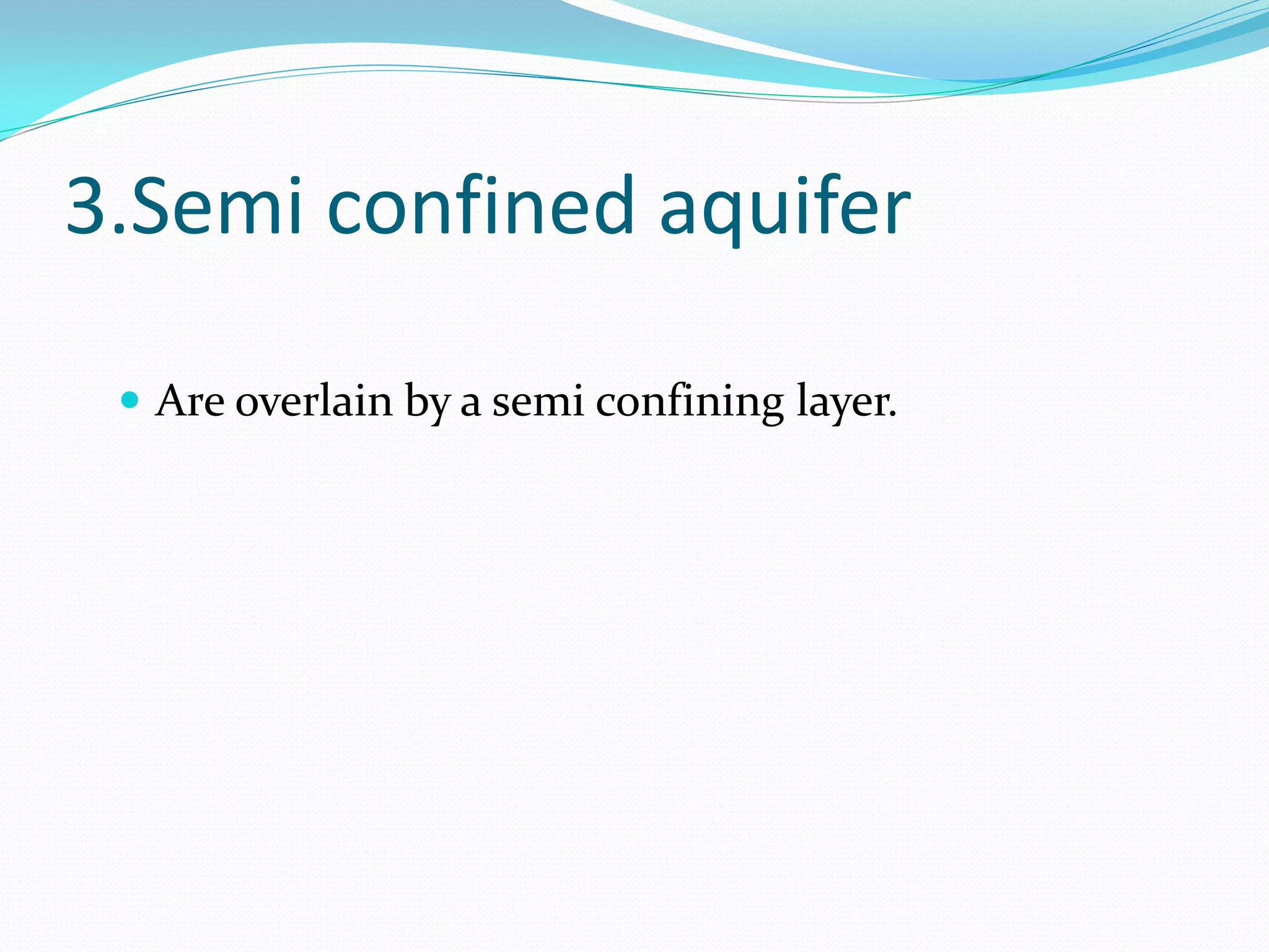 3.Semi confined aquifer
 Are overlain by a semi confining layer.

 