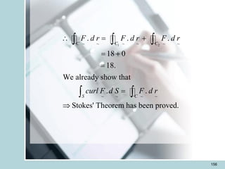156
1 2
~ ~ ~ ~ ~ ~
~ ~ ~
~
. . .
18 0
18.
We already show that
. .
Stokes' Theorem has been proved.
C C C
S C
F d r F d r F d r
curl F d S F d r
 = +
= +
=
=

  
 
 