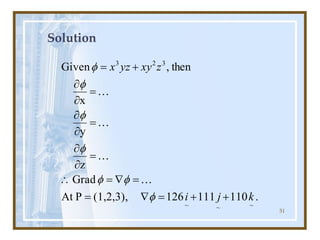 51
Solution
.
110
111
126
(1,2,3),
P
At
Grad
z
y
x
then
,
Given
~
~
~
3
2
3
k
j
i
z
xy
yz
x
+
+
=

=
=

=

=


=


=


+
=
f
f
f
f
f
f
f




 