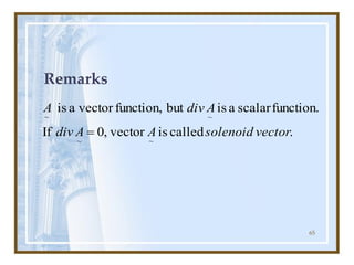 65
Remarks
.
called
is
vector
,
0
If
function.
scalar
a
is
but
function,
vector
a
is
~
~
~
~
vector
solenoid
A
A
div
A
div
A
=
 