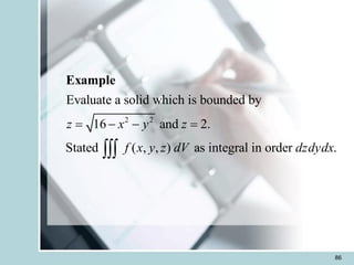 86
2 2
Evaluate a solid which is bounded by
16 and 2.
Stated ( , , ) as integral in order .
z x y z
f x y z dV dzdydx
= - - =

Example
 