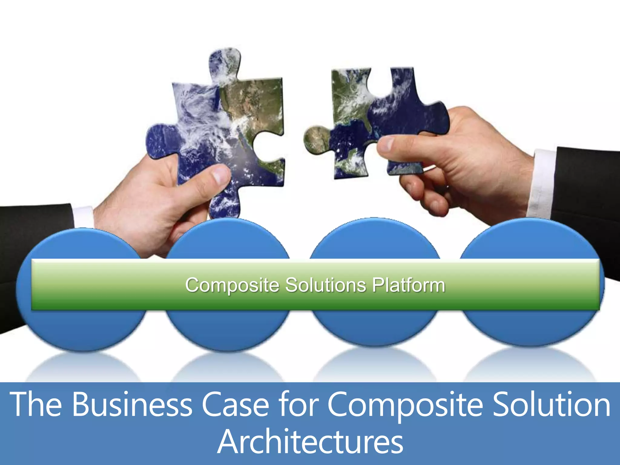 Incremental
         Integration/                           User
        Composite                Value
                        Solutions Platform
Reuse   Aggregation                          Empowerment
                              Enablement
 