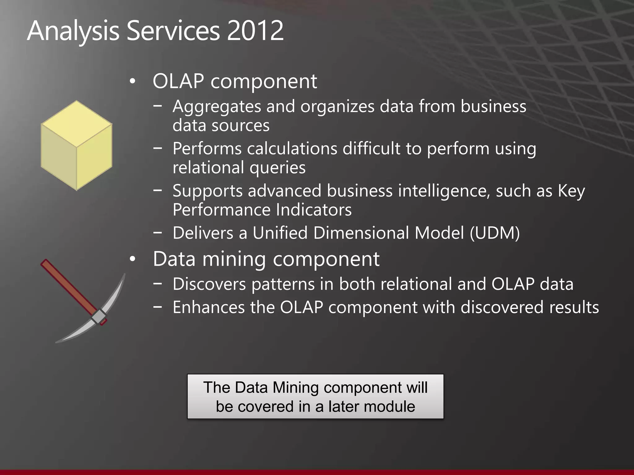 •
    −

    −

    −

    −
•
    −
    −



        The Data Mining component will
         be covered in a later module
 