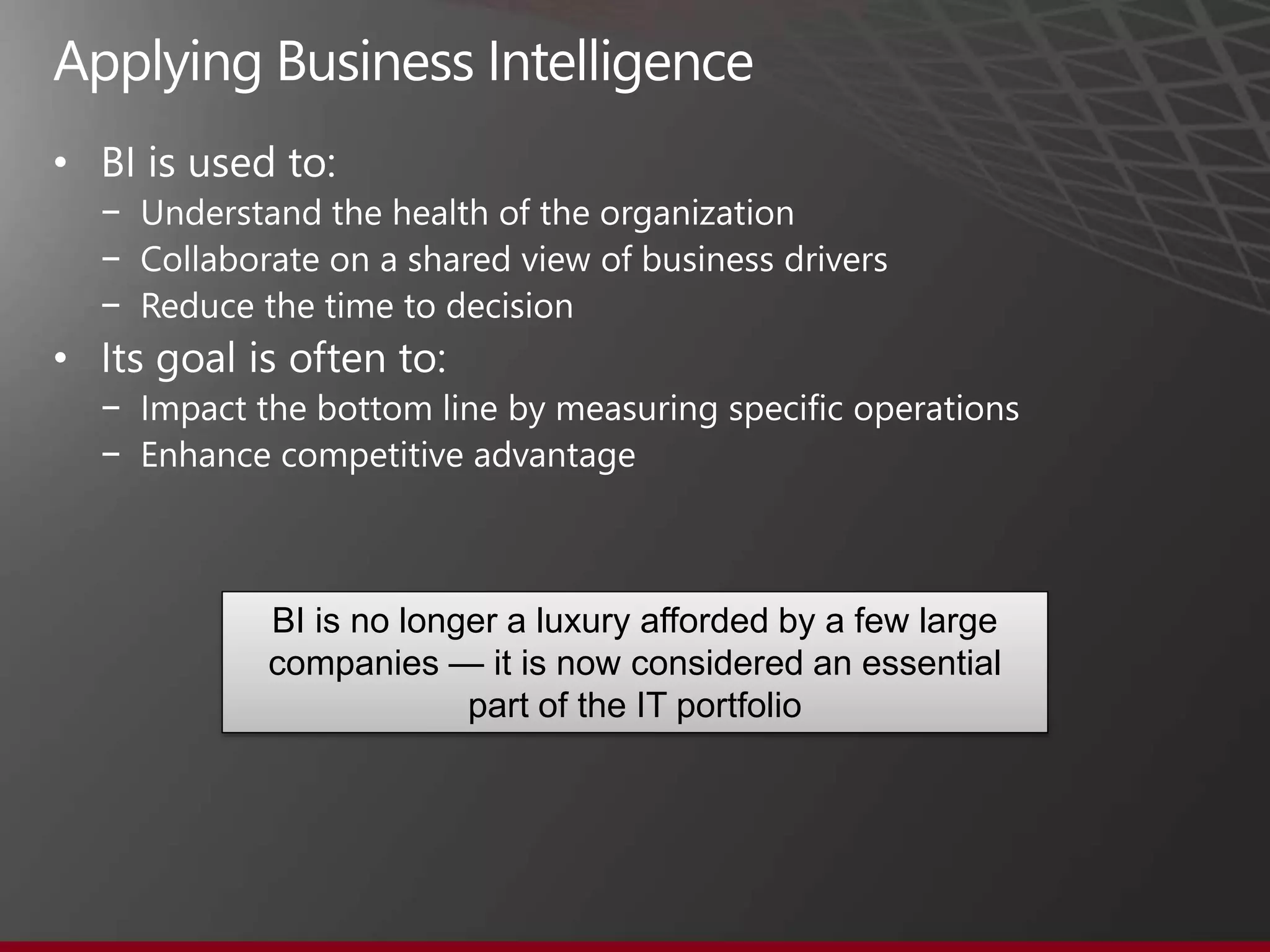 •
    −
    −
    −
•
    −
    −



        BI is no longer a luxury afforded by a few large
        companies — it is now considered an essential
                     part of the IT portfolio
 