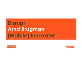 Disrupt
Arnd Brugman
(Mobile) Innovator
 