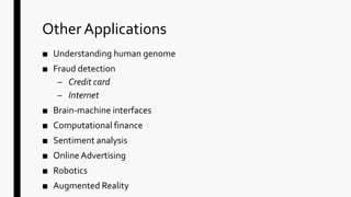 Other Applications
■ Understanding human genome
■ Fraud detection
– Credit card
– Internet
■ Brain-machine interfaces
■ Computational finance
■ Sentiment analysis
■ Online Advertising
■ Robotics
■ Augmented Reality
 