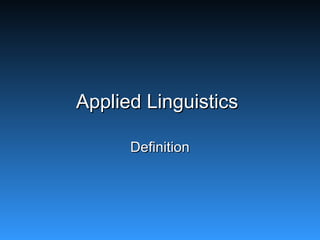 Applied LinguisticsApplied Linguistics
DefinitionDefinition
 