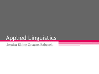Applied Linguistics
Jessica Elaine Cavazos Babcock
 