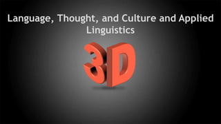 Language, Thought, and Culture and Applied
Linguistics
 