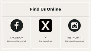 Find Us Online
@languagelearnershub
FACEBOOK
@languagelhub
X
@languagelearnershub
INSTAGRAM
 