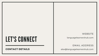 LET'S CONNECT
CONTACT DETAILS
languagelearnershub.com
WEBSITE
alex@languagelearnershub.com
EMAIL ADDRESS
 