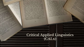 Critical Applied Linguistics
(CALx)
 