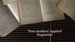 ‘Post-modern’ applied
linguistics
 