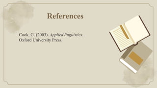 Cook, G. (2003). Applied linguistics.
Oxford University Press.
References
 