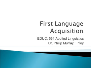 EDUC. 564 Applied Linguistics
Dr. Philip Murray Finley
 