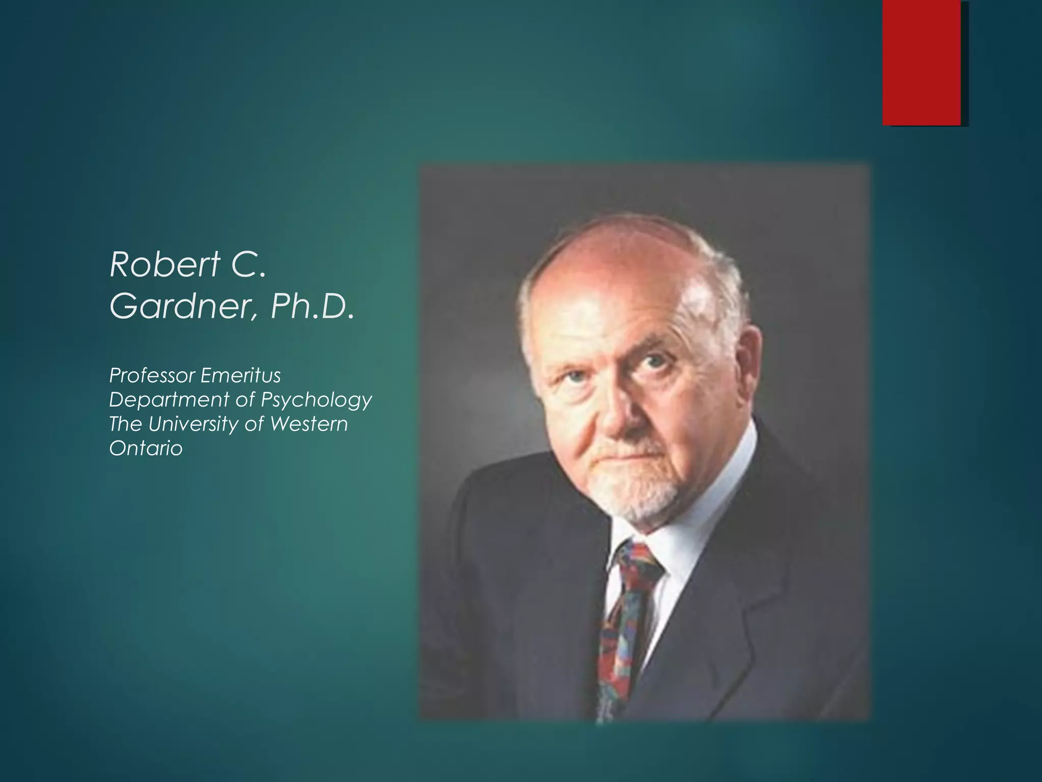 Robert C.
Gardner, Ph.D.
Professor Emeritus
Department of Psychology
The University of Western
Ontario
 