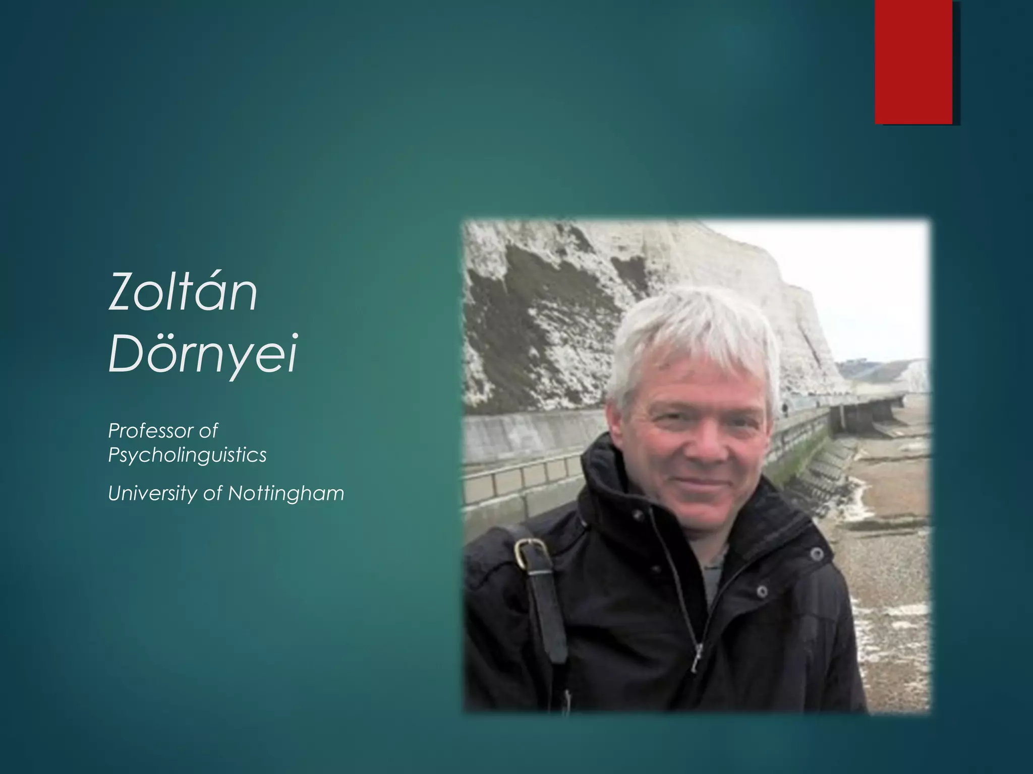 Zoltán
Dörnyei
Professor of
Psycholinguistics
University of Nottingham
 