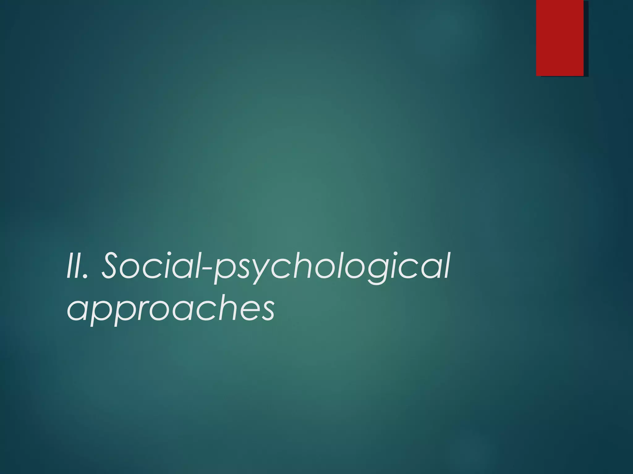 II. Social-psychological
approaches
 